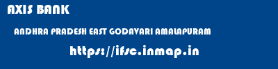AXIS BANK  ANDHRA PRADESH EAST GODAVARI AMALAPURAM   ifsc code